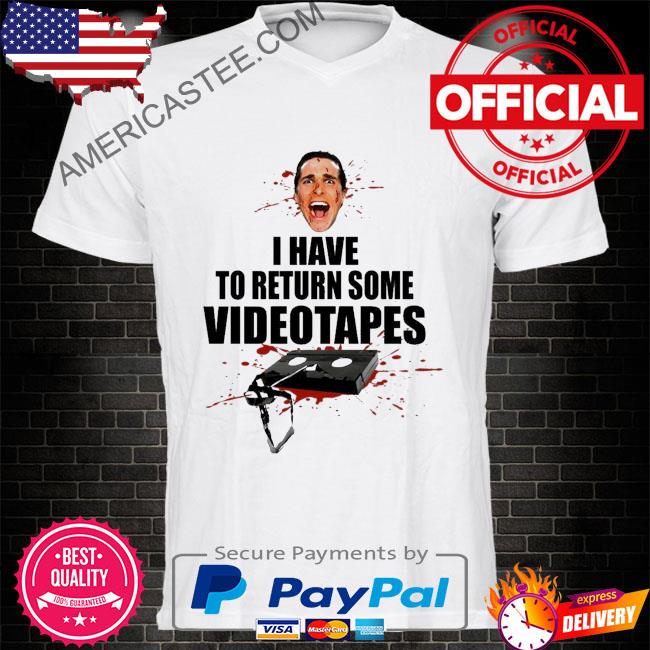 Quote American psycho I have to return some videotapes shirt