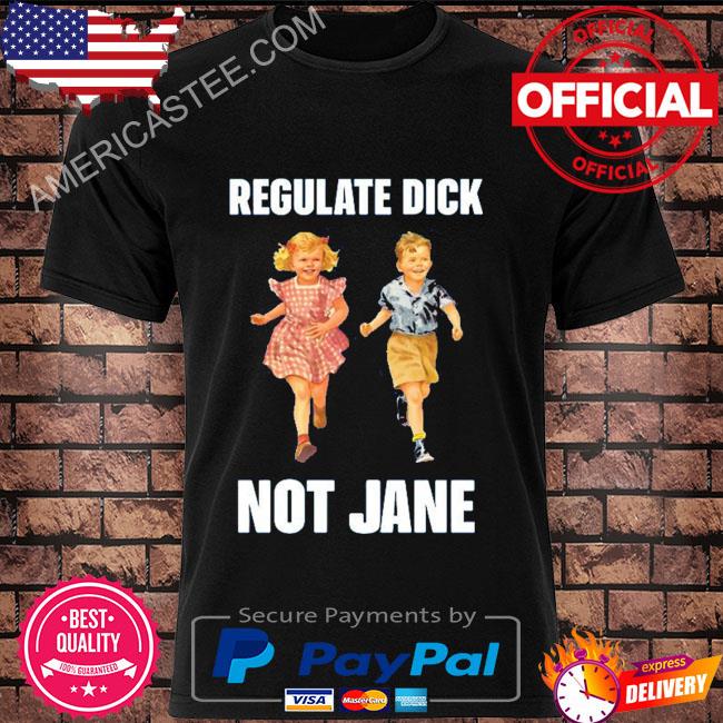 Regulate dick not jane shirt