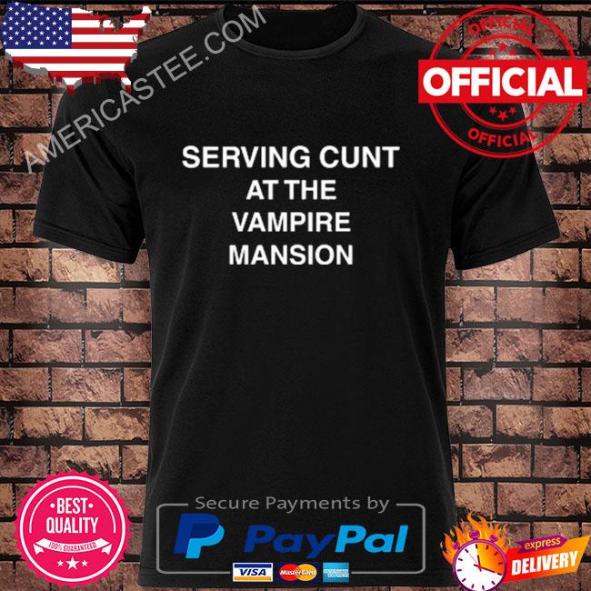 Serving cunt at the vampire mansion shirt