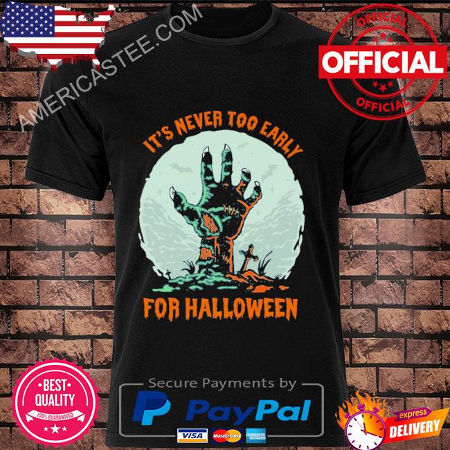Skeleton hand it's never too early for halloween shirt