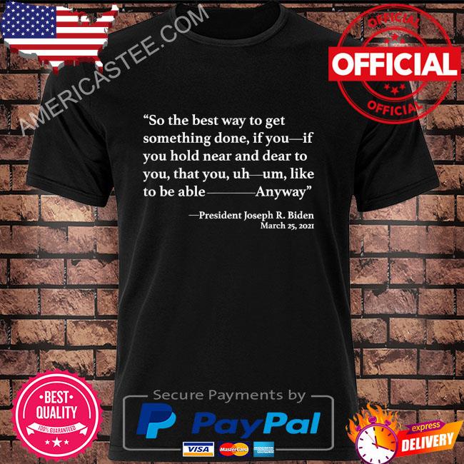 So the best way to get something joe biden confusing quote shirt