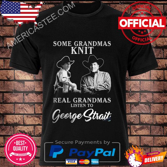Some grandmas knit real grandmas listen to George Strait 2022 shirt