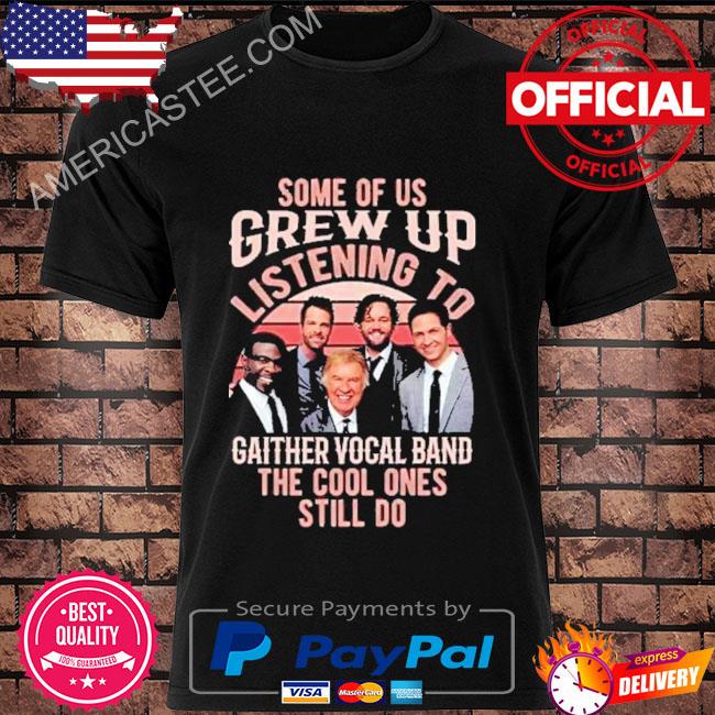 Some of us grew up listening to gaither vocal band the cool ones still do vintage shirt