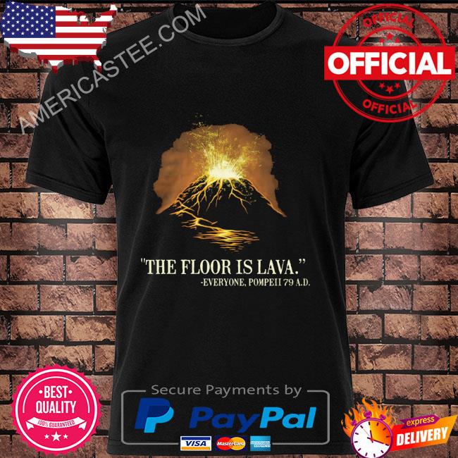 The floor is lava everyone pompeii 79 a d shirt