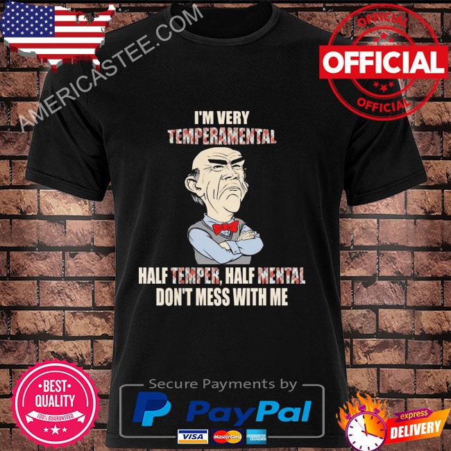 Walter Jeff Dunham I'm very temperamental half temper half mental don't mess with me shirt