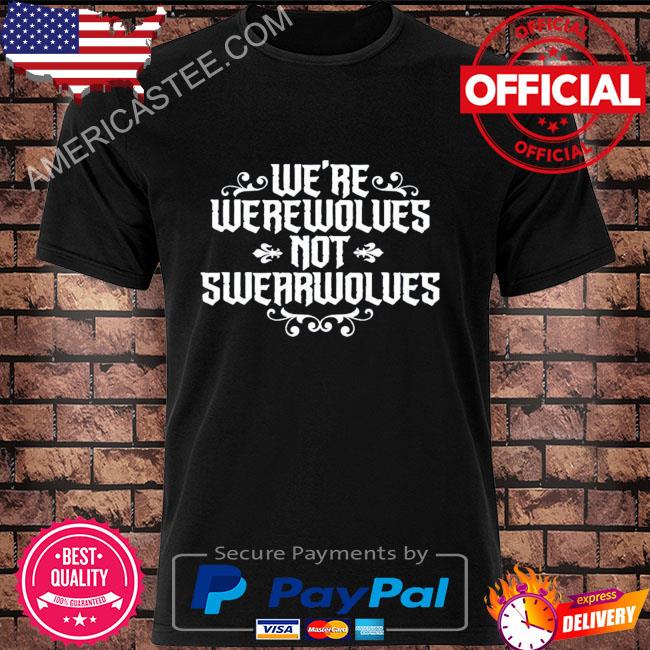 We're werewolves not swearwolves shirt