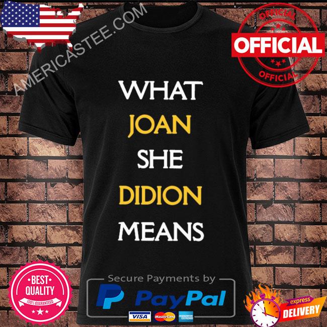 What joan she didion means shirt