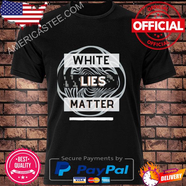 White lies matter shirt