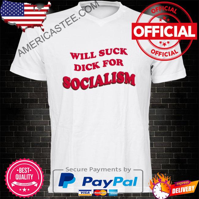 Will suck dick for socialism 2022 shirt