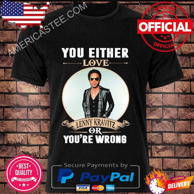 You either love lenny kravitz you're wrong shirt