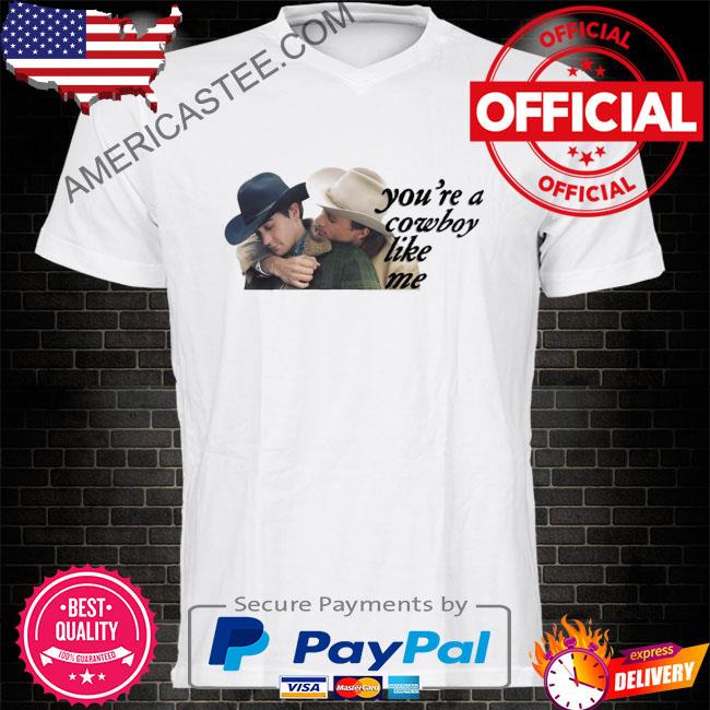 You're a cowboy like me shirt