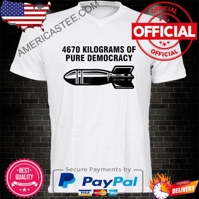 4670 kilograms of pure democracy vintage 2022 shirt