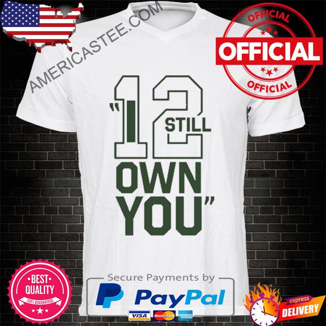 Aaron Rodgers I Still Own You Shirt, Hoodie, Sweater, Long