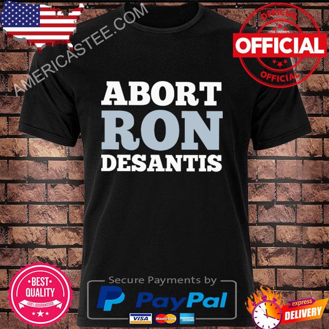 Abort ron desantis shirt