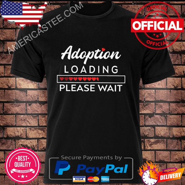 Adoption Loading please wait 2022 shirt