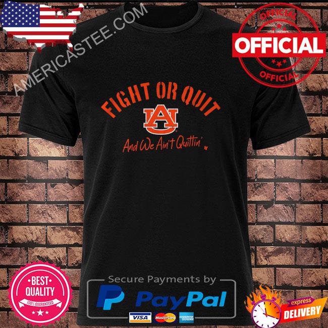 Auburn tigers football fight or quit and we ain't quittin' shirt
