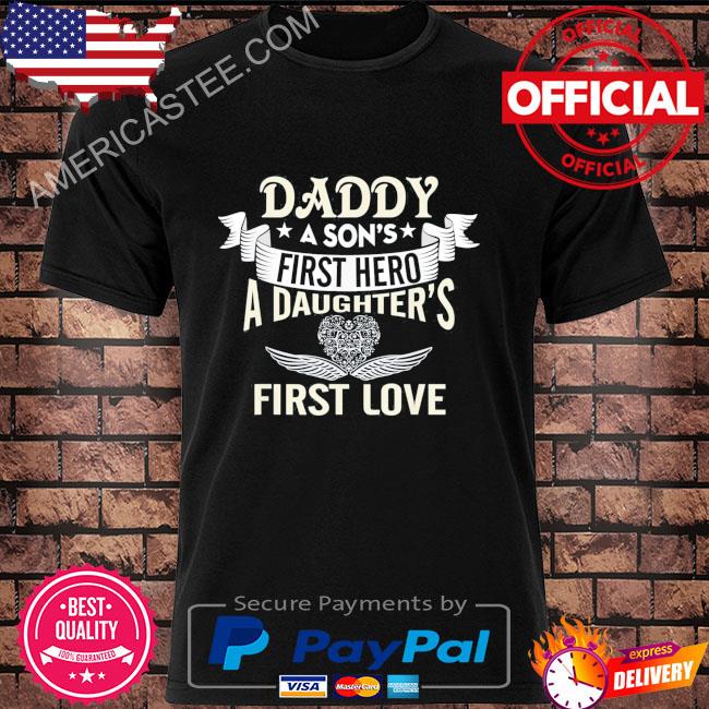 Daddy A Son's First Hero A Daughter's First Love Shirt