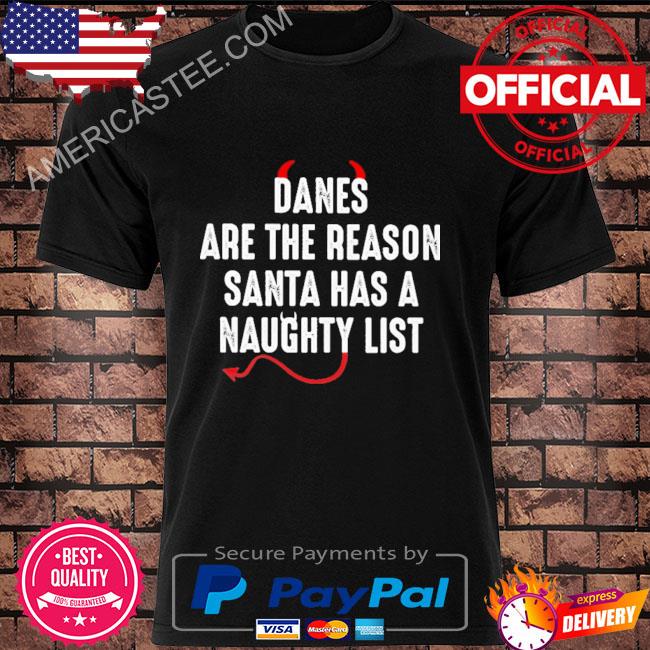 Danes are the reson santa naughty list shirt