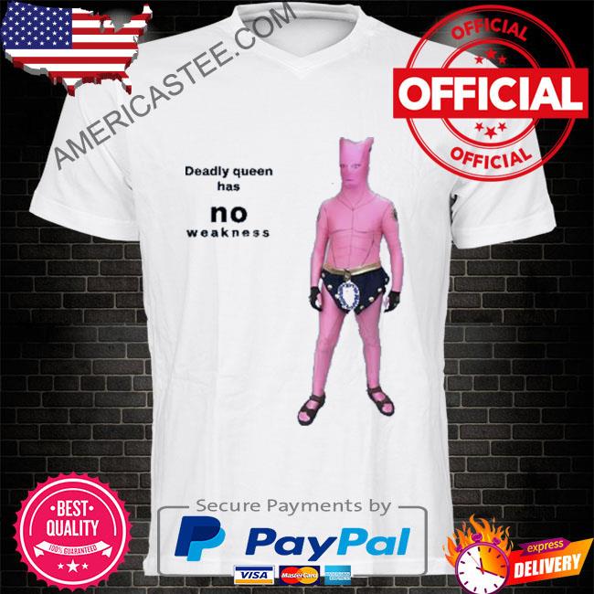 Deadly queen has no weakness shirt