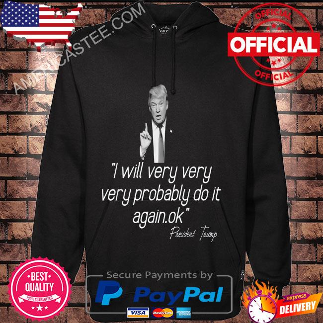 Donald Trump 2024 I will very very probably do it again s Hoodie black