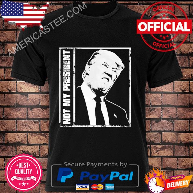 Donald Trump not my president shirt