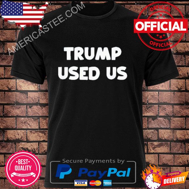 Donald Trump Used Us Shirt