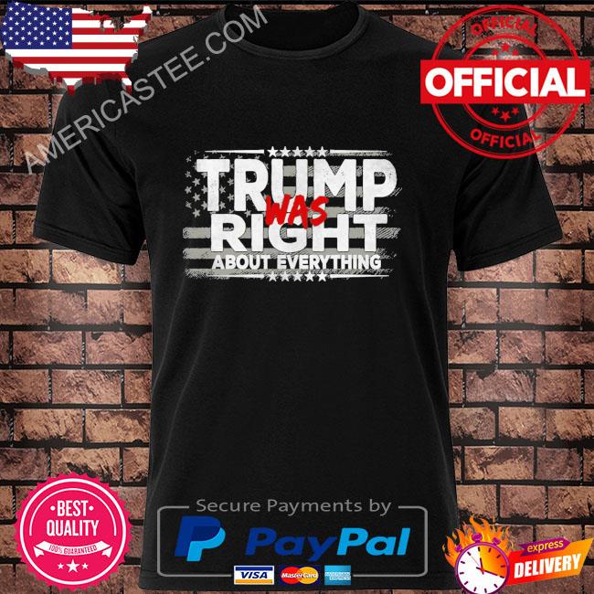 Donald Trump was right about everything 2022 shirt