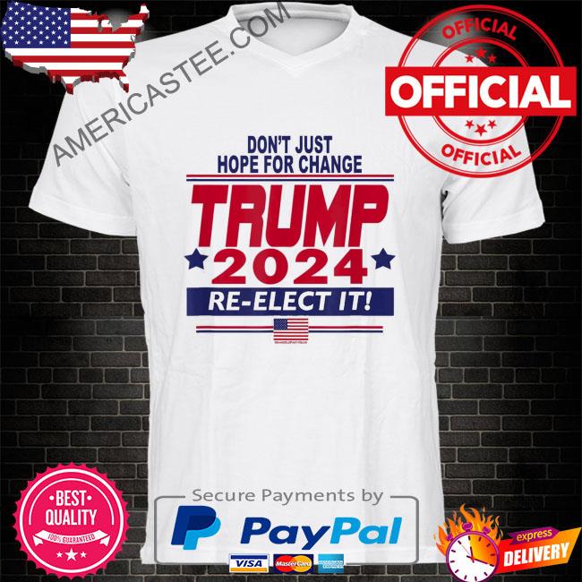Don't just hope for change Trump 2024 re-elect it shirt