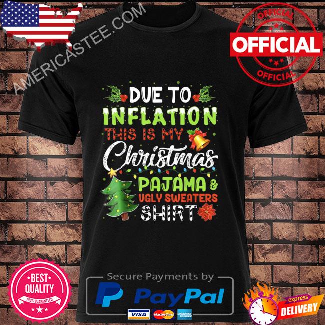 Due to Inflation this is my christmas pajama ugly sweaters shirt