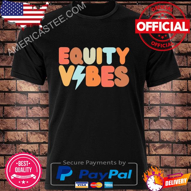 Equity vibes shirt