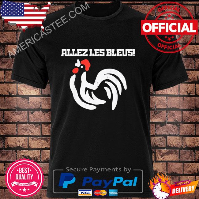 France allez les bleus french rooster soccer shirt