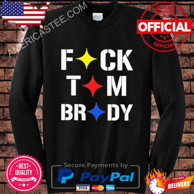 Fuck Brady - Pittsburgh Steelers T Shirts, Hoodies, Sweatshirts & Merch