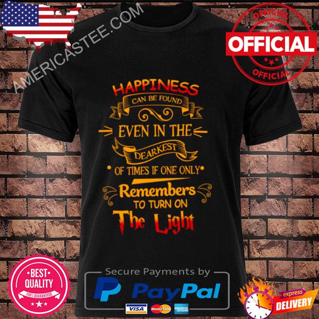 Happinness Can Be Found Even In The Darkest Time Hogwarts Harry Potter shirt