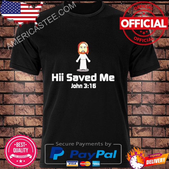 Hii Saved Me John 3-16 Jesus Christian Shirt