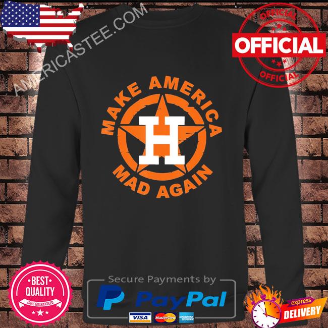 Houston astros baseball make america mad again Houston astro shirt, hoodie,  sweater, long sleeve and tank top