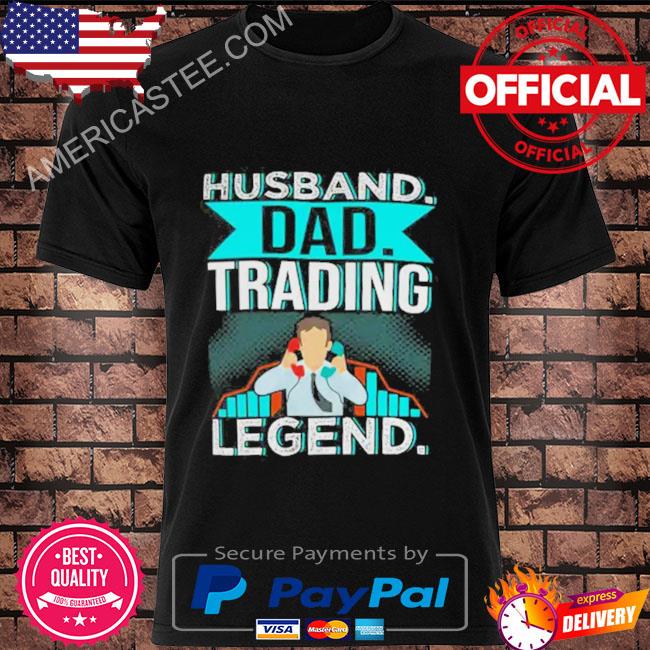 Husband dad trading legend shirt