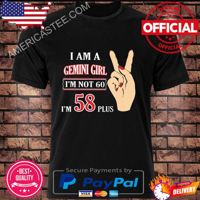 I am a gemini girl I'm not 60 I'm 58 plus 2 shirt