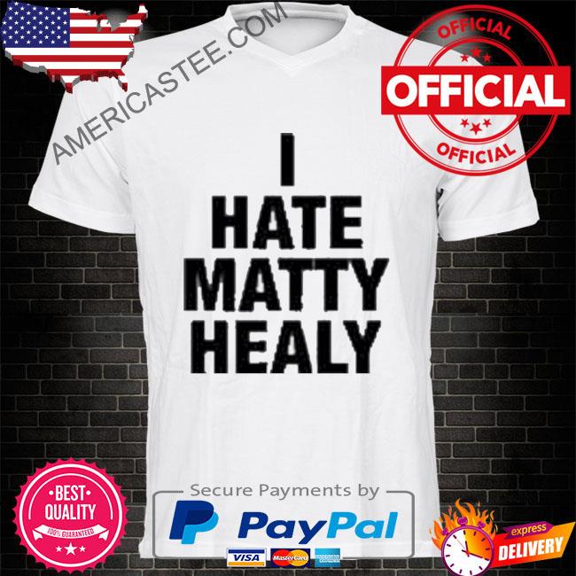 I hate matty healy 2022 shirt