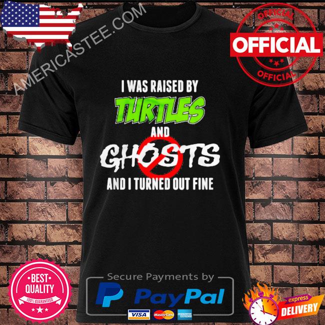 I was raised by turtles and ghost and I turned out fine shirt