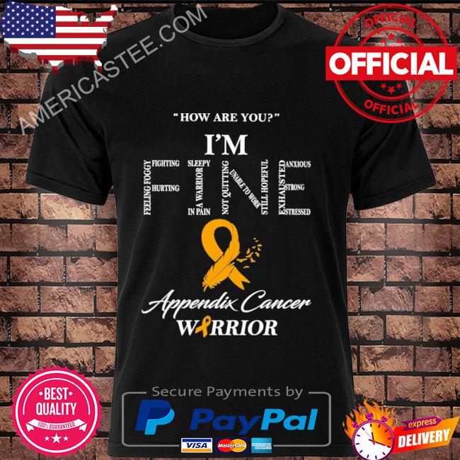 I'm fine appendix cancer warrior shirt