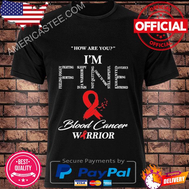 I'm fine blood cancer warrior shirt