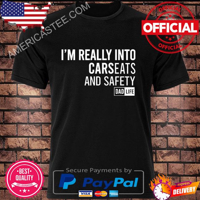 I'm really into car seats and safety dad life shirt