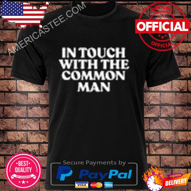 In touch with the common man shirt
