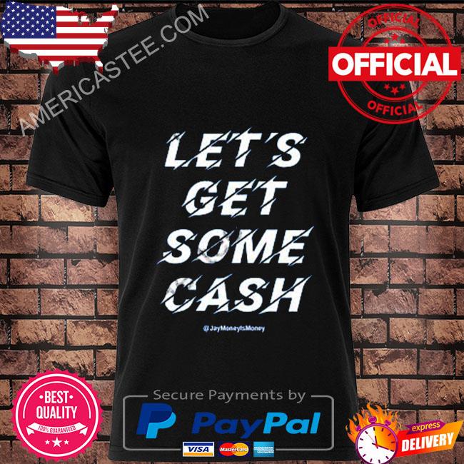 Jay money let's get some cash shirt
