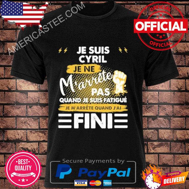 Je suis cyril je ne m'arrête pas quand je suis fatigue fini shirt