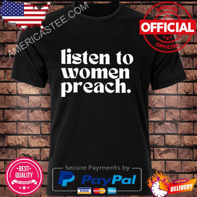 Listen to women preach 2022 shirt