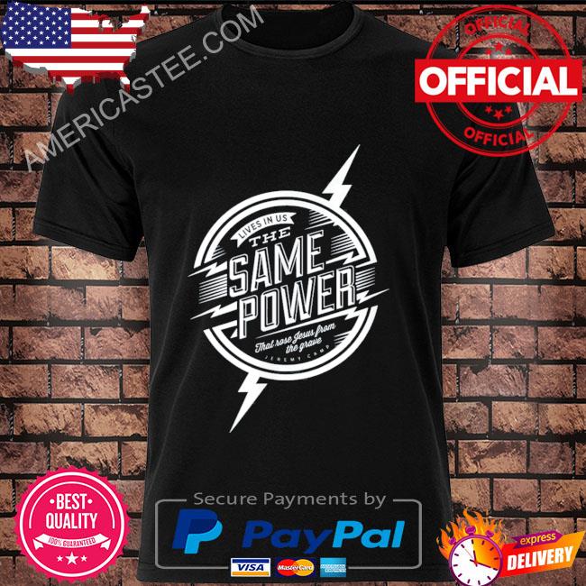 Lives in us the same power shirt