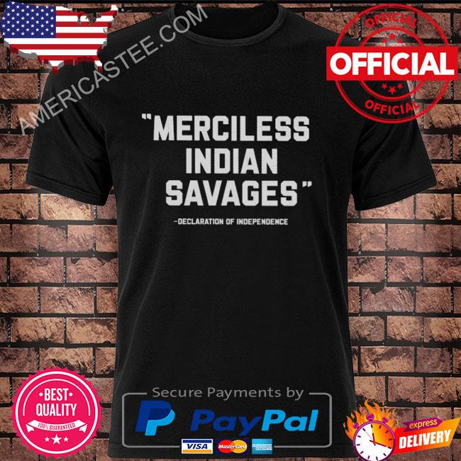 Merciless indian savages declaration of independence meaning shirt