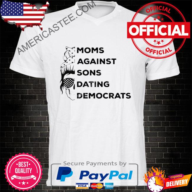 Moms against sons dating democrats shirt