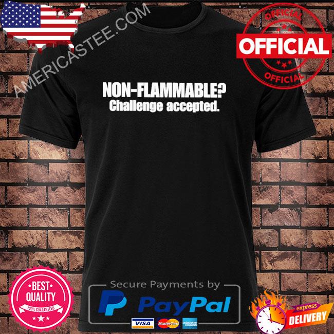 Non Flammable Challenge Accepted Shirt